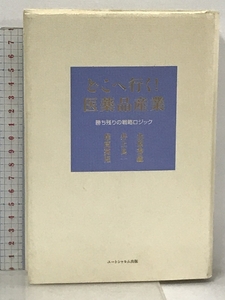 どこへ行く! 医薬品産業 勝ち残りの戦略ロジック ユートシャルム出版 北原秀猛