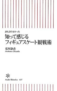 知って感じるフィギュアスケート観戦術 誰も語らなかった 朝日新書/荒川静香【著】