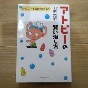 アトピーの賢い治し方　シャンプーと洗剤を替える！ （シャンプーと洗剤を替える！） 十字文子／著 中古本