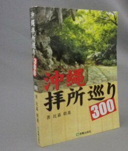 ☆沖縄拝所巡り300　　比嘉朝進　◆改訂版　（沖縄の拝所・民俗・祭祀・宗教・琉球）