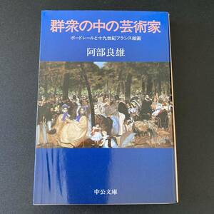 群衆の中の芸術家 : ボードレールと十九世紀フランス絵画 (中公文庫) / 阿部 良雄 (著)