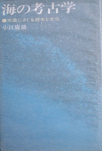 □□海の考古学 水底にさぐる歴史と文化 小江慶雄著 新人物往来社