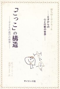 【中古】 「ごっこ」の構造 子どもの遊びの世界 (育ちゆく子ども 0才からの心と行動の世界 6)