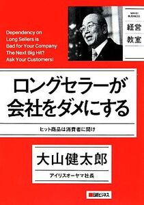 ロングセラーが会社をダメにする ヒット商品は消費者に聞け NIKKEI BUSINESS 経営教室/大山健太郎【著】