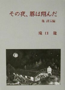 その夜、豚は翔んだ 他詩五編／滝口龍(著者)