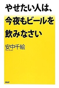 やせたい人は、今夜もビールを飲みなさい/安中千絵【著】