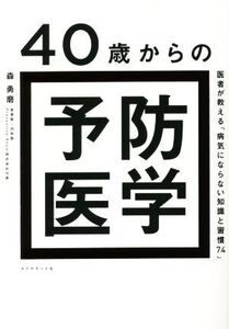 40歳からの予防医学 医者が教える「病気にならない知識と習慣74」/森勇磨(著者)