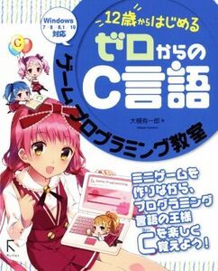 “12歳”からはじめるゼロからのC言語 Windows 7/8/8.1/10対応 ゲームプログラミング教室/大槻有一郎