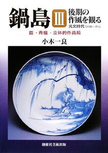 鍋島(3) 皿・青磁・立体的作品類-後期の作風を観る 元文時代1736～から/小木一良【著】