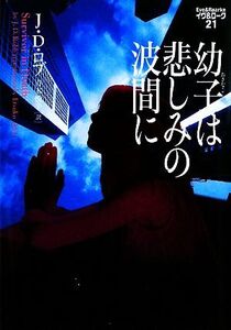 幼子は悲しみの波間に イヴ&ローク 21/J.D.ロブ【著】,青木悦子【訳】