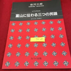 Y36-089 富山に伝わる三つの民話 女声合唱組曲 岩河三郎 作詞構成 カワイ出版 1991年発行 越中おわら こきりこ むぎや 歌詞 楽譜