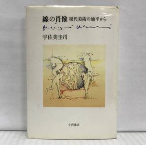 線の肖像　現代美術の地平から　宇佐美圭司/著　昭和55年10月20日初版発行　小沢書店