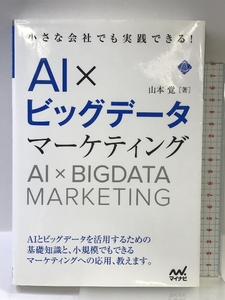 小さな会社でも実践できる! AI×ビッグデータマーケティング マイナビ出版 山本 覚