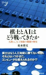 棋士とＡＩはどう戦ってきたか 人間ｖｓ．人工知能の激闘の歴史 新書ｙ３１０／松本博文(著者)