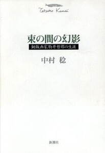 束の間の幻影 銅版画家駒井哲郎の生涯/中村稔【著】