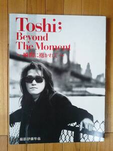 TOSHI写真集◆『Toshi; Beyond The Moment ～瞬間(とき)に抱かれて～』