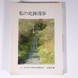 私の史跡漫歩 元全日本中学校長会編集部長・小池七郎 望丹荘 1979 単行本 歴史 日本史 旅行記 紀行文 城跡 寺院 街道 ほか