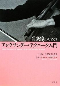 音楽家のためのアレクサンダー・テクニーク入門/ペドロ・デアルカンタラ【著】,小野ひとみ【監訳】,今田匡彦【訳】