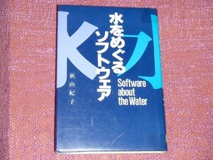 [除籍本] 水をめぐるソフトウェア 秋山紀子 [自然と人間の関係を考える為 著者が国内国外各地の山川湖を歩き地球環境の現状と将来像を提示]