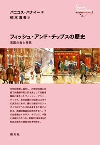 フィッシュ・アンド・チップスの歴史 英国の食と移民 創元世界史ライブラリー/パニコス・パナイー(著者),