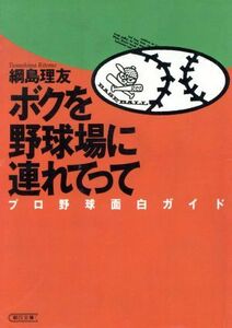 ボクを野球場に連れてって プロ野球面白ガイド 朝日文庫/綱島理友(著者)