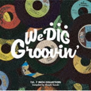 WE DIG !／GROOVIN’ -T.K. 7INCH COLLECTION-（期間限定価格盤） （V.A.）