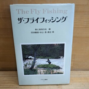 c01□『ザ・フライフィッシング』森と渓流の会(編) 田淵義雄・杉山透・渡辺稔 昭和55年 初版 アテネ書房 フライフィッシング/釣り 240322