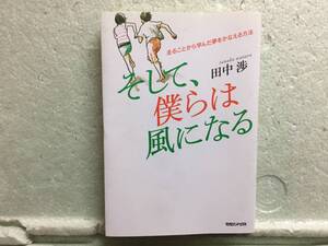 そして、僕らは風になる　　田中　渉　　走ることから学んだ夢をかなえる方法　　初版