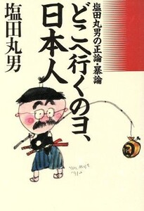 どこへ行くのヨ、日本人 塩田丸男の正論・暴論/塩田丸男【著】