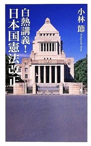 白熱講義！日本国憲法改正 ベスト新書/小林節【著】