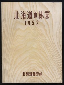 北海道の林業 1952年 北海道林務部発行 1冊 折込森林分布図入 検:林政 保安林治山 林道 伐採 木材生産 パルプ 製材 木炭 輸出入 エゾマツ