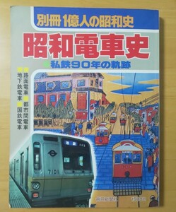 別冊1億人の昭和史　昭和電車史　私鉄90年の軌跡　路面電車/都市間電車/地下鉄電車/国鉄電車