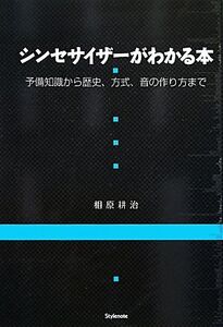 シンセサイザーがわかる本 予備知識から歴史、方式、音の作り方まで/相原耕治【著】