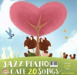 カフェで流れるジャズピアノ２０～Ｆｏｒｅｖｅｒ　Ｌｏｖｅ　Ｓｏｎｇｓ～／ＪＡＺＺ　ＰＡＲＡＤＩＳＥ