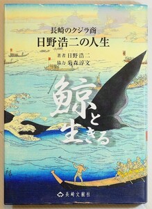 商工業 捕鯨 422011長崎 「鯨と生きる　長崎のクジラ商日野浩二の人生」日野浩二　長崎文献社 A5 126165