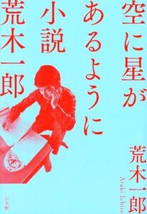 空に星があるように 小説 荒木一郎/荒木一郎(著者)