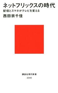 ネットフリックスの時代 配信とスマホがテレビを変える 講談社現代新書2340/西田宗千佳(著者)