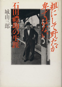 粗にして野だが卑ではない 石田礼助の生涯／城山三郎【著】