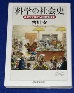 ●●　科学の社会史　ルネサンスから20世紀まで　古川 安　ちくま学芸文庫　2019年２刷　A003P46