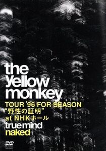 TRUE MIND“NAKED”-TOUR’96 FOR SEASON“野性の証明”at NHKホール-/THE YELLOW MONKEY