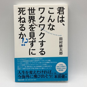 君は、こんなワクワクする世界を見ずに死ねるか！？ 田村耕太郎 マガジンハウス -r060-