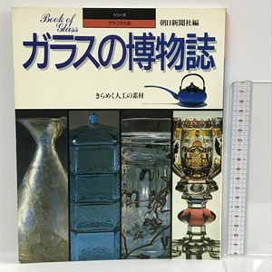 ガラスの博物誌　きらめく人工の素材 (シリーズ・グラフ文化史) 朝日新聞社