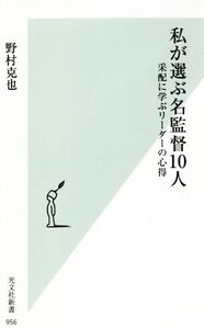 私が選ぶ名監督10人 采配に学ぶリーダーの心得 光文社新書956/野村克也(著者)