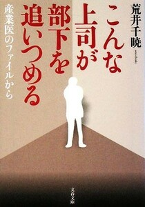 こんな上司が部下を追いつめる 産業医のファイルから 文春文庫／荒井千暁【著】