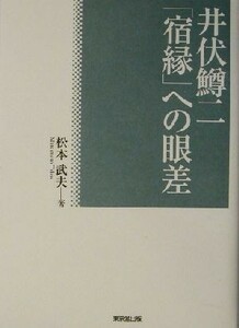 井伏鱒二 「宿縁」への眼差／松本武夫(著者)