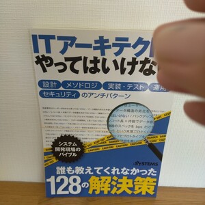 ＩＴアーキテクトのやってはいけない　設計，メソドロジ，実装・テスト，運用，セキュリティのアンチパターン （日経ＢＰムック） 