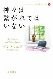 神々は繋がれてはいない ケン・リュウ短篇傑作集　６ ハヤカワ文庫ＳＦ／ケン・リュウ(著者),古沢嘉通(訳者)