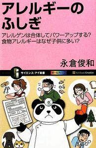 アレルギーのふしぎ アレルゲンは合体してパワーアップする？食物アレルギーはなぜ子供に多い？ サイエンス・アイ新書／永倉俊和【著】