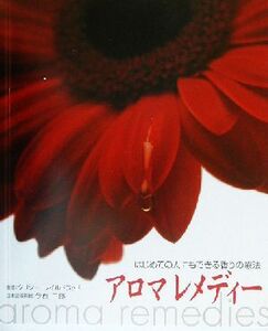 アロマレメディー はじめての人にもできる香りの療法/クリシーワイルドウッド(著者),岩田佳代子(訳者),今西二郎