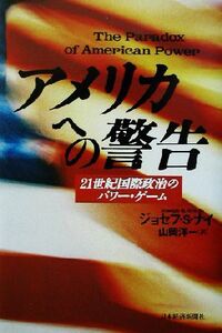 アメリカへの警告 21世紀国際政治のパワー・ゲーム/ナイ,ジョセフ・S.(著者),山岡洋一(訳者)